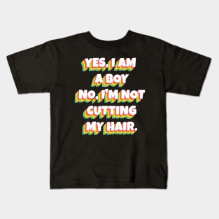 Yes, I Am A Boy No, I'm Not Cutting My Long Hair Kids T-Shirt